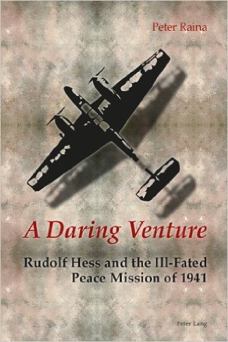 A Daring Venture: Rudolf Hess and the Ill-Fated Peace Mission of 1941