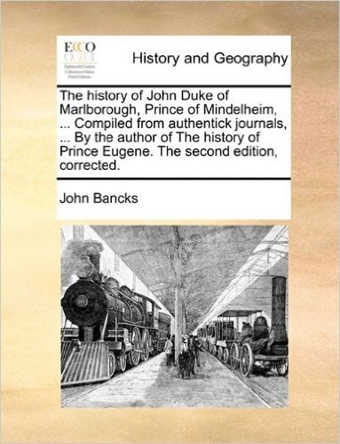 The History of John Duke of Marlborough, Prince of Mindelheim, ... Compiled from Authentick Journals, ... by the Author of the History of Prince Eugene. the Second Edition, Corrected. baixar