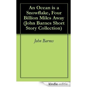 An Ocean is a Snowflake, Four Billion Miles Away (John Barnes Short Story Collection Book 4) (English Edition) [Kindle-editie]
