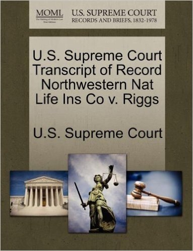U.S. Supreme Court Transcript of Record Northwestern Nat Life Ins Co V. Riggs