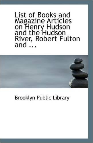 List of Books and Magazine Articles on Henry Hudson and the Hudson River, Robert Fulton and ...