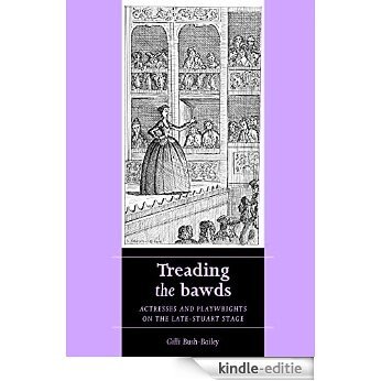 Treading the bawds: Actresses and playwrights on the Late Stuart stage (Women Theatre and Performance MUP) [Kindle-editie]