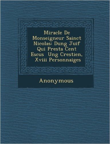 Miracle de Monseigneur Sainct Nicolas: Dung Juif Qui Presta Cent Escus Ung Crestien, XVIII Personnaiges