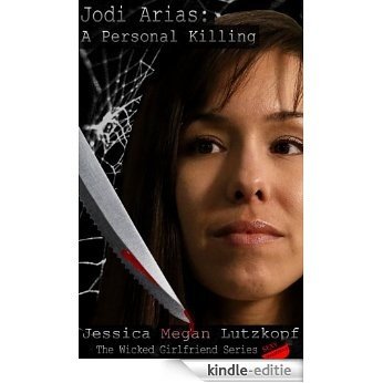 JODI ARIAS: A PERSONAL KILLING (THE WICKED GIRLFRIEND SERIES Book 3) (English Edition) [Kindle-editie]
