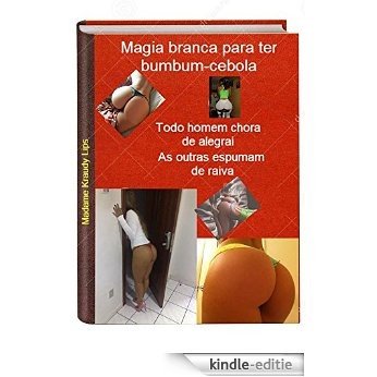 Magia branca para ter bumbum-cebola: Todos homens choram de alegria (Portuguese Edition) [Kindle-editie]