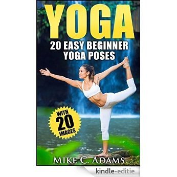 Yoga : 20 Easy Beginner Yoga Poses (An Excellent Yoga Book With 20 Pictures of Yoga Poses) (English Edition) [Kindle-editie]