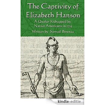 The Captivity of Elizabeth Hanson: A Quaker Kidnapped by Native Americans in 1725 (English Edition) [Kindle-editie]