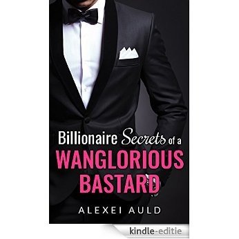 Billionaire Secrets of a Wanglorious Bastard (English Edition) [Kindle-editie]