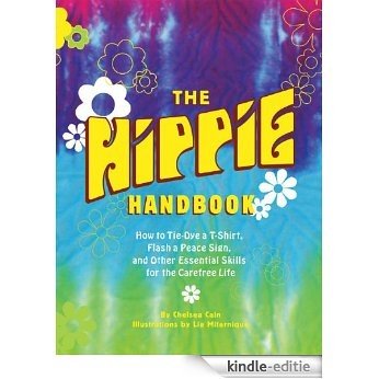 The Hippie Handbook: How to Tie-Dye a T-Shirt, Flash a Peace Sign, and Other Essential Skills for the Carefree Life [Kindle-editie]