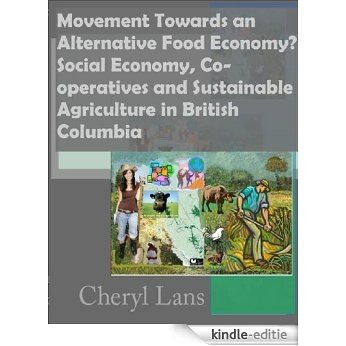 Movement Towards an Alternative Food Economy? Social Economy, Co-Operatives and Sustainable Agriculture in British Columbia (English Edition) [Kindle-editie]