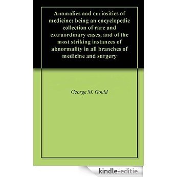 Anomalies and curiosities of medicine: being an encyclopedic collection of rare and extraordinary cases, and of the most striking instances of abnormality ... of medicine and surgery (English Edition) [Kindle-editie]