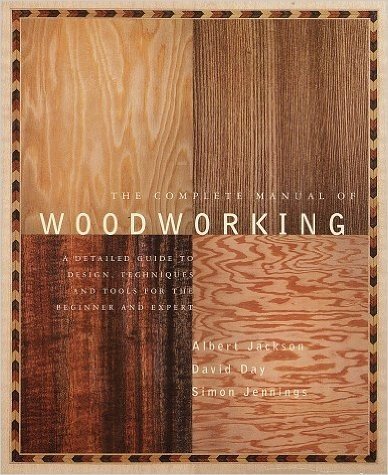 The Complete Manual of Wood Working: A Detailed Guide to Design, Techniques and Tools for the Beginner and Expert