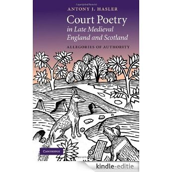 Court Poetry in Late Medieval England and Scotland: Allegories of Authority (Cambridge Studies in Medieval Literature) [Kindle-editie]