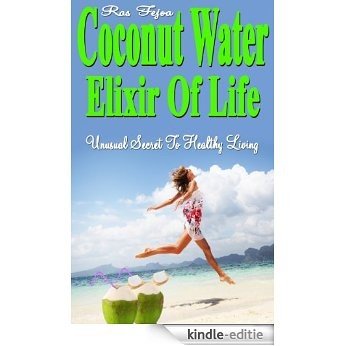 Coconut Water Elixir of Life: Unusual Secret To Healthy Living (1) (English Edition) [Kindle-editie]