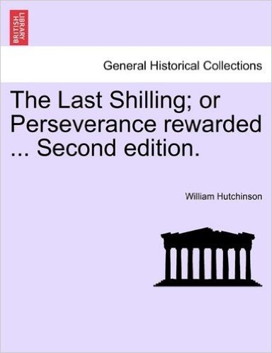 The Last Shilling; Or Perseverance Rewarded ... Second Edition.