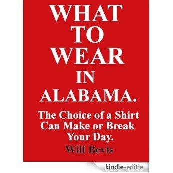 What to Wear in Alabama: The Choice of a Shirt Can Make or Break Your Day. (English Edition) [Kindle-editie] beoordelingen