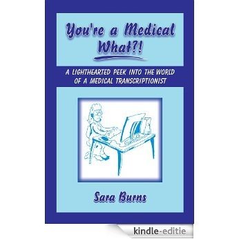 You're a Medical What!? A Lighthearted Peek into the World of a Medical Transcriptionist (English Edition) [Kindle-editie]