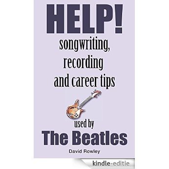 Help!: Songwriting, Recording and Career Tips Used by the Beatles (English Edition) [Kindle-editie]
