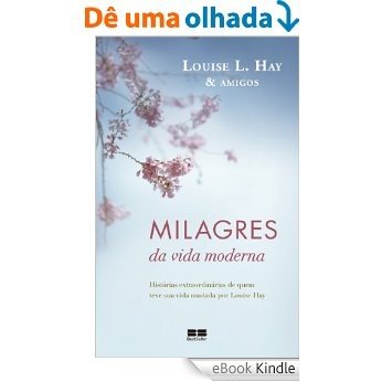 Milagres da vida moderna: Histórias extraordinárias de quem teve sua vida mudada por Louise Hay [eBook Kindle]