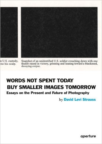 Words Not Spent Today Buy Smaller Images Tomorrow: Essays on the Present and Future of Photography