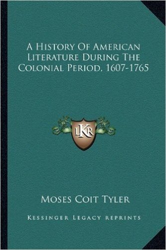 A History of American Literature During the Colonial Period, a History of American Literature During the Colonial Period, 1607-1765 1607-1765