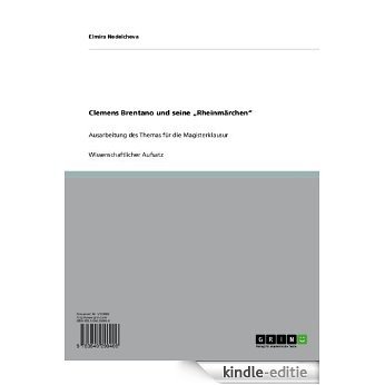 Clemens Brentano und seine "Rheinmärchen": Ausarbeitung des Themas für die Magisterklausur [Kindle-editie]