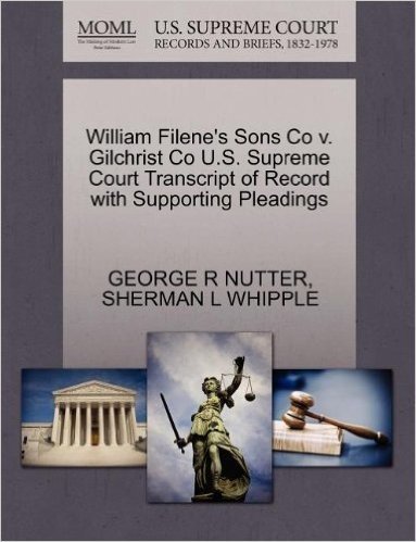 William Filene's Sons Co V. Gilchrist Co U.S. Supreme Court Transcript of Record with Supporting Pleadings