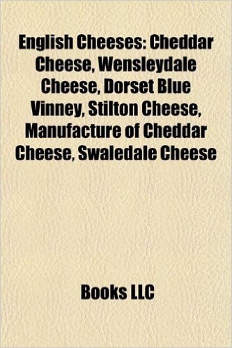 English Cheeses: Cheddar Cheese, Wensleydale Cheese, Dorset Blue Vinney, Stilton Cheese, Manufacture of Cheddar Cheese, Swaledale Chees