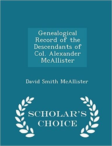 Genealogical Record of the Descendants of Col. Alexander McAllister - Scholar's Choice Edition