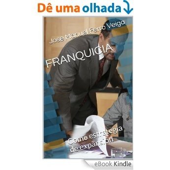 FRANQUICIA: Como estrategia de expansión (Spanish Edition) [eBook Kindle]