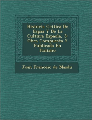 Historia Critica de Espa A Y de La Cultura Espa Ola, 3: Obra Compuesta y Publicada En Italiano
