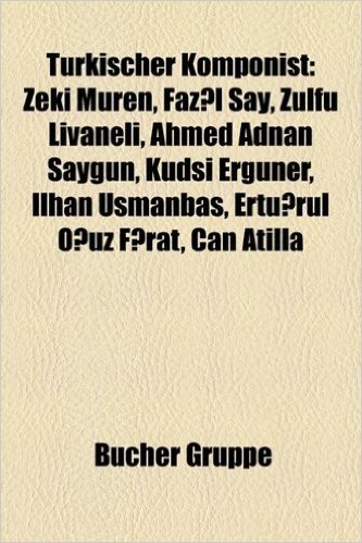 Turkischer Komponist: Zeki Muren, Faz L Say, Zulfu Livaneli, Ahmed Adnan Saygun, Kudsi Erguner, Ilhan Usmanba, Ertu Rul O Uz F Rat, Can Atil