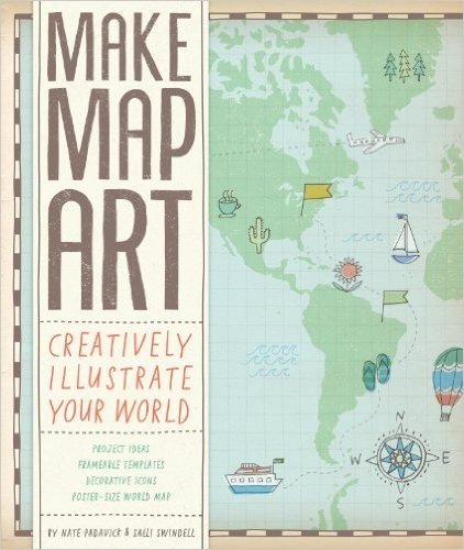 Make Map Art: Creatively Illustrate Your World [With 30 Templates and Map]