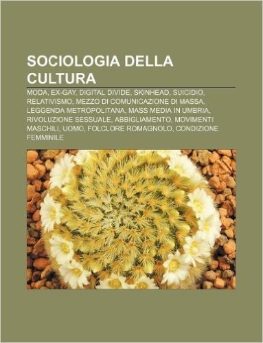 Sociologia Della Cultura: Moda, Ex-Gay, Digital Divide, Skinhead, Suicidio, Relativismo, Mezzo Di Comunicazione Di Massa