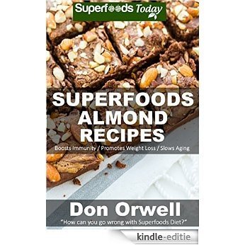 Superfoods Almond Recipes: Over 45 Quick & Easy Gluten Free Low Cholesterol Whole Foods Recipes full of Antioxidants & Phytochemicals (Natural Weight Loss Transformation Book 124) (English Edition) [Kindle-editie]