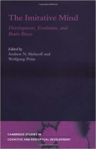 The Imitative Mind: Development, Evolution and Brain Bases (Cambridge Studies in Cognitive and Perceptual Development)