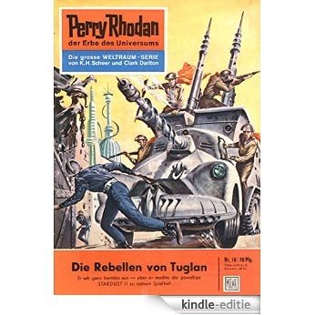 Perry Rhodan 18: Die Rebellen von Tuglan (Heftroman): Perry Rhodan-Zyklus "Die Dritte Macht" (Perry Rhodan-Erstauflage) (German Edition) [Kindle-editie]