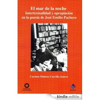 El mar de la noche. Intertextualidad y apropiación en la poesía de José Emilio Pacheco (Spanish Edition) [Kindle-editie]