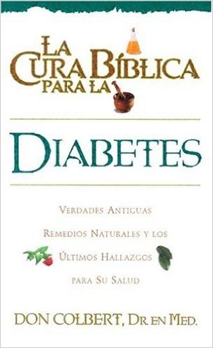 La Cura Biblica Para la Diabetes: Verdades Antiguas Remedios Naturales y los Ultimas Hallazgos Para su Salud = The Bible Cure for Diabetes