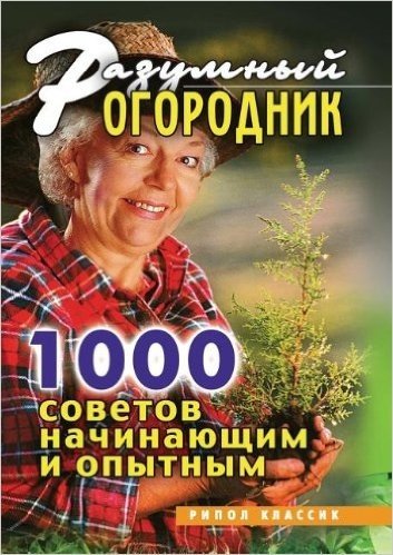 Razumnyj Ogorodnik. 1000 Sovetov Nachinayuschim I Opytnym