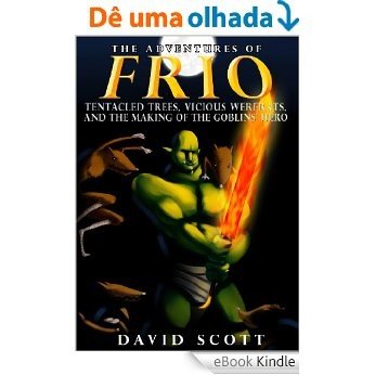 The Adventures of Frio: Tentacled Trees, Vicious Wererats, and the Making of the Goblins' Hero (English Edition) [eBook Kindle]