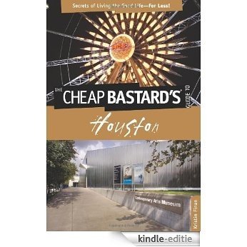 The Cheap Bastard's Guide to Houston: Secrets of Living the Good Life--For Less! [Kindle-editie]