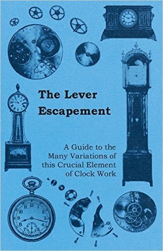 The Lever Escapement - A Guide to the Many Variations of This Crucial Element of Clock Work