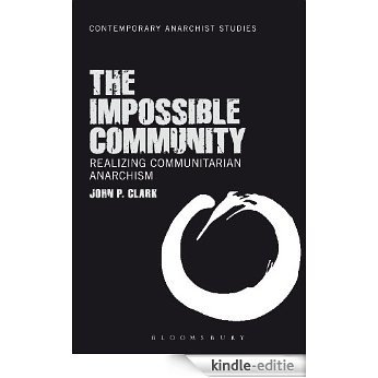 The Impossible Community: Realizing Communitarian Anarchism (Contemporary Anarchist Studies) [Kindle-editie]