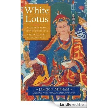 White Lotus: An Explanation of the Seven-Line Prayer to Guru Padmasambhava [Kindle-editie]