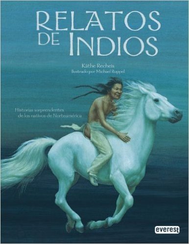 Relatos de Indios: Historias Sorprendentes de los Nativos de Norteamerica = Indian Stories