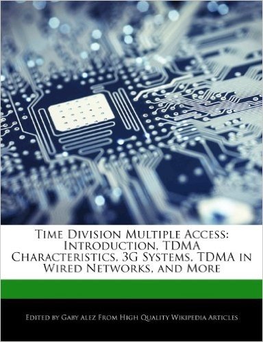 Time Division Multiple Access: Introduction, Tdma Characteristics, 3g Systems, Tdma in Wired Networks, and More