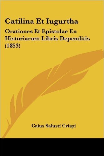 Catilina Et Iugurtha: Orationes Et Epistolae En Historiarum Libris Dependitis (1853)