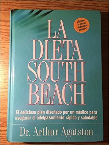 La Dieta South Beach: El Delicioso Plan Dise~nado Por Un Medico Para Asegurar El Adelgazamiento Rapido y Saludable