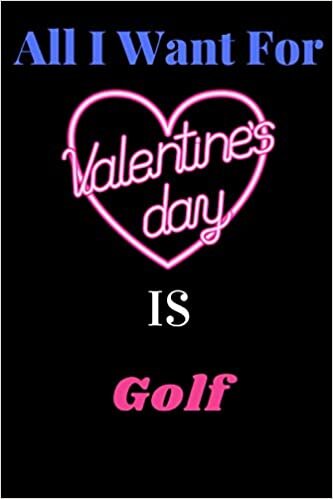 All I Want For Valentines Day Is Golf: Valentine's Day Notebook Gift for Boys and Girls